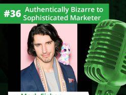 Authentically Bizarre to Sophisticated Marketer – Mark Fisher